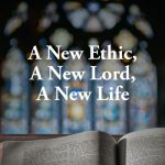 A New Ethic, A New Lord, A New Life