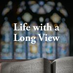 Life with a Long View; Part 2