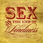 Sex and the End of Loneliness: An Open Forum