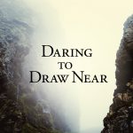 Daring to Draw Near