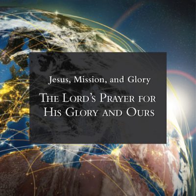 <span itemprop="name">Jesus, Mission and Glory: The Lord’s Prayer for His Glory and Ours</span>