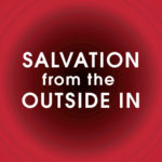 Salvation from the Outside In