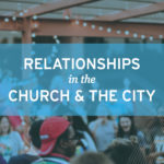 Relationships in the Church and the City