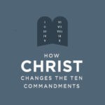 How Christ Changes the Ten Commandments